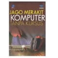 Jago Merakit Komputer Tanpa Kursus